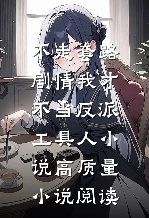 不走套路剧情我才不当反派工具人小说高质量小说阅读