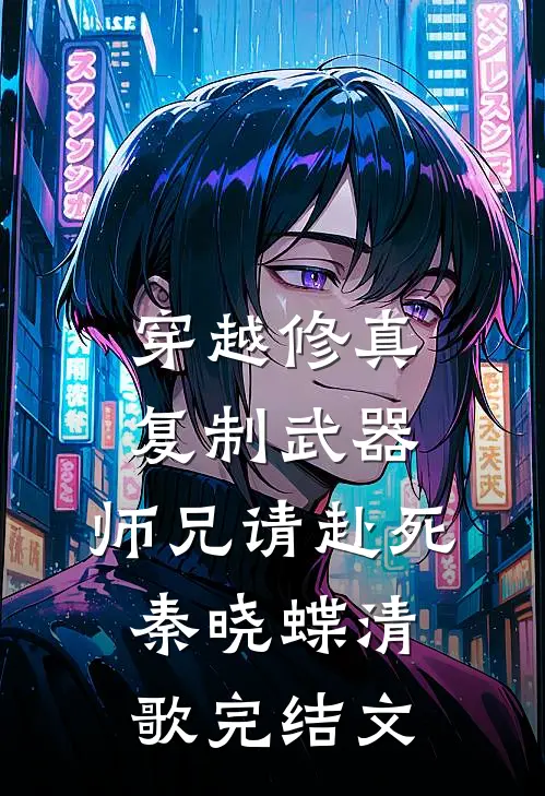 穿越修真：复制武器，师兄请赴死秦晓蝶清歌完结文