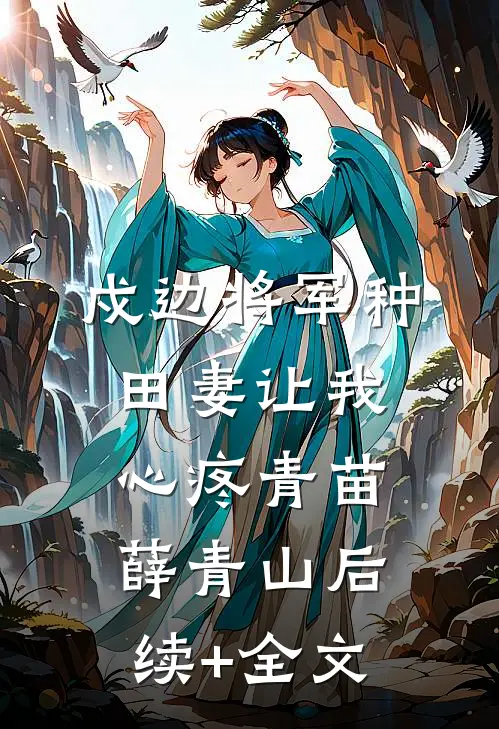 戍边将军种田妻-让我心疼青苗薛青山后续+全文