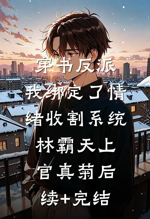 穿书反派：我绑定了情绪收割系统林霸天上官真菊后续+完结