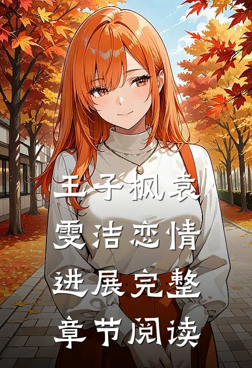 王子枫袁雯洁恋情进展完整章节阅读