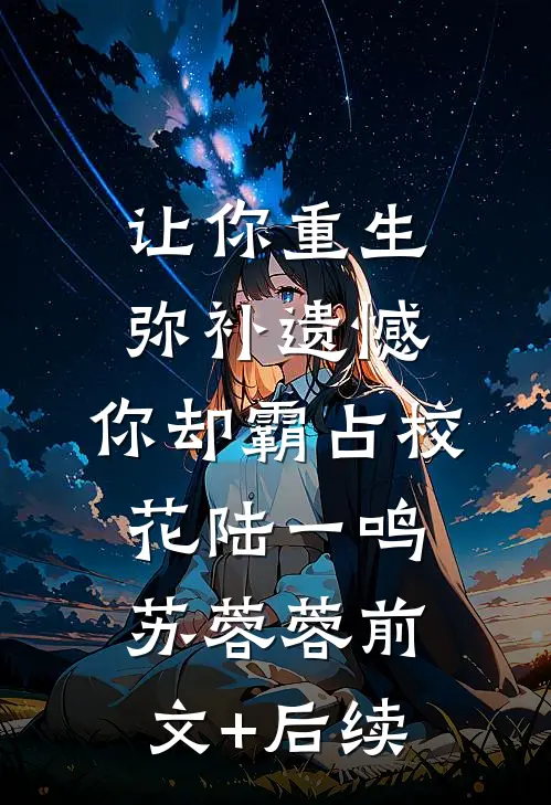 让你重生弥补遗憾，你却霸占校花陆一鸣苏蓉蓉前文+后续
