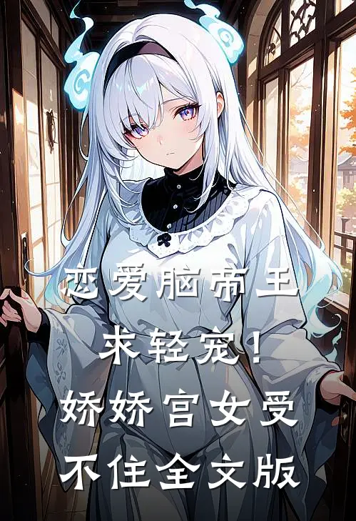 恋爱脑帝王求轻宠！娇娇宫女受不住全文版