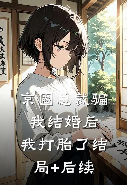 京圈总裁骗我结婚后，我打胎了结局+后续