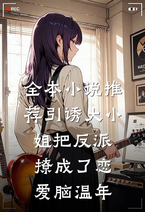 全本小说推荐引诱大小姐把反派撩成了恋爱脑温年
