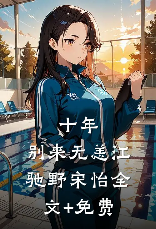十年，别来无恙江驰野宋怡全文+免费