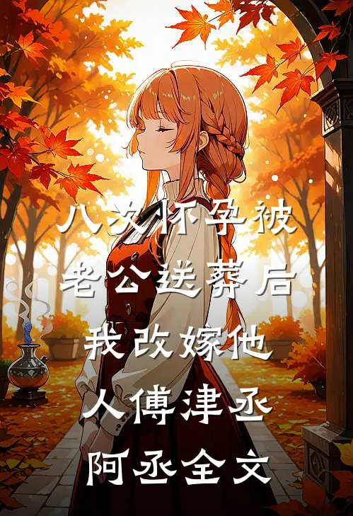 八次怀孕被老公送葬后，我改嫁他人傅津丞阿丞全文