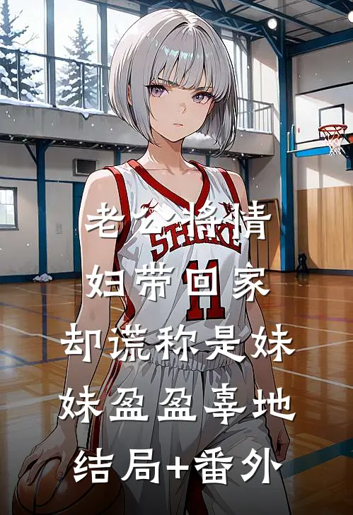 老公将情妇带回家，却谎称是妹妹盈盈辜地结局+番外