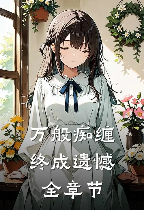 万般痴缠，终成遗憾全章节