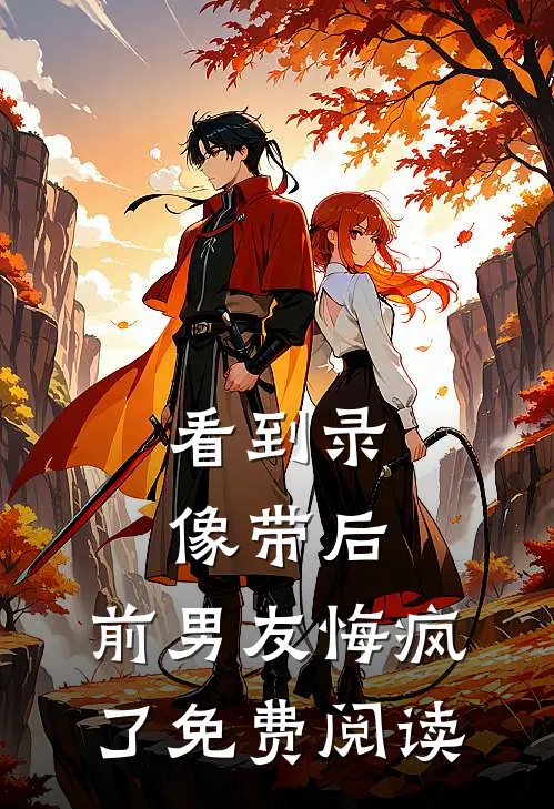 看到录像带后，前男友悔疯了免费阅读