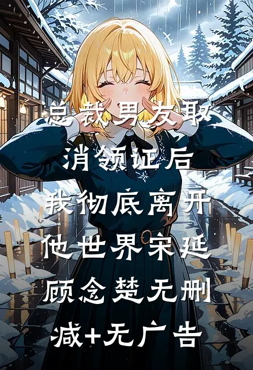 总裁男友取消领证后，我彻底离开他世界宋延顾念楚无删减+无广告