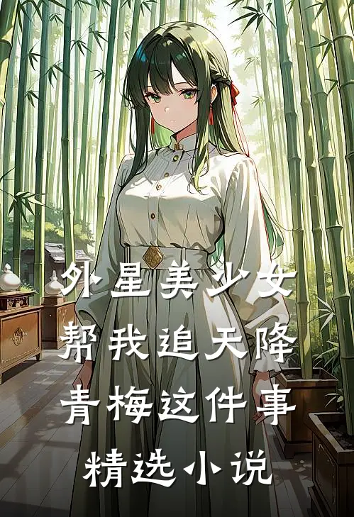 外星美少女帮我追天降青梅这件事精选小说
