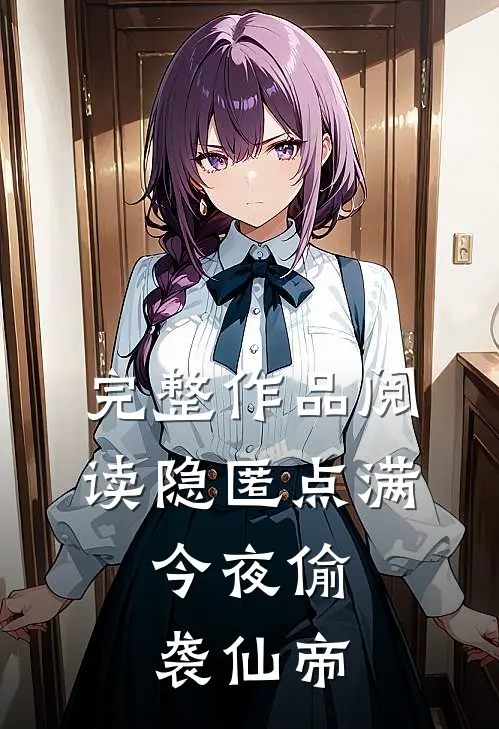完整作品阅读隐匿点满，今夜偷袭仙帝