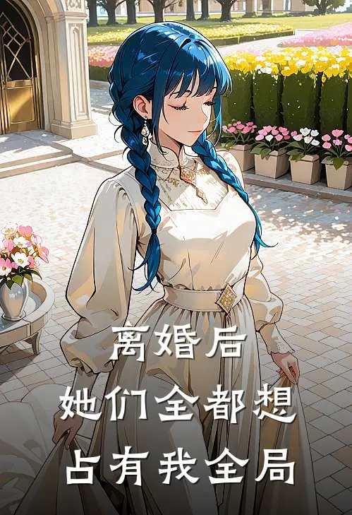离婚后，她们全都想占有我全局