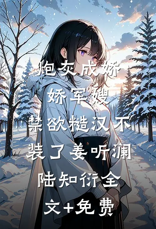 炮灰成娇娇军嫂，禁欲糙汉不装了姜听澜陆知衍全文+免费