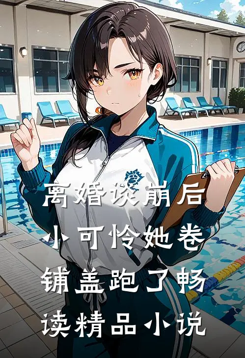 离婚谈崩后，小可怜她卷铺盖跑了畅读精品小说