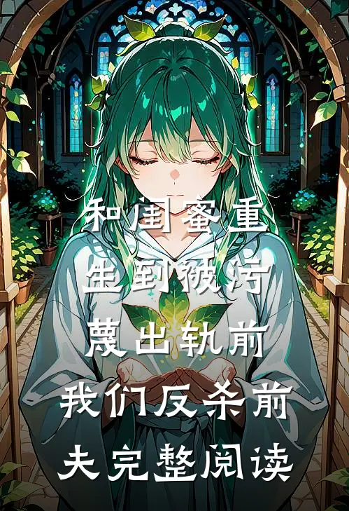 和闺蜜重生到被污蔑出轨前，我们反杀前夫完整阅读