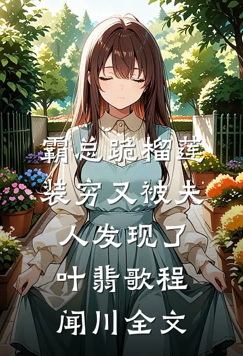 霸总跪榴莲，装穷又被夫人发现了叶翡歌程闻川全文