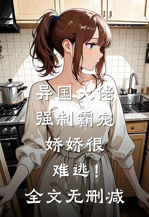 异国大佬强制霸宠，娇娇很难逃！全文无删减