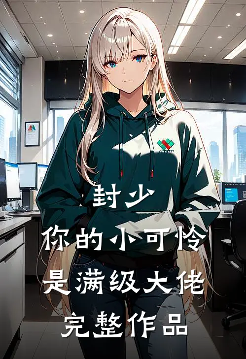 封少，你的小可怜是满级大佬完整作品