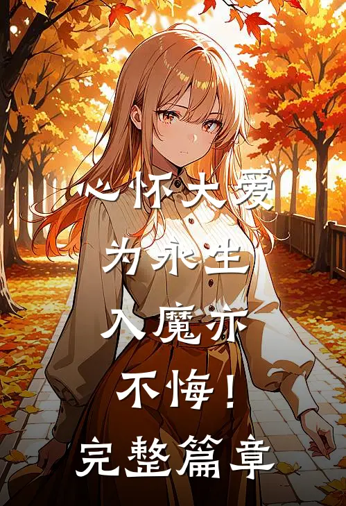 心怀大爱：为永生，入魔亦不悔！完整篇章