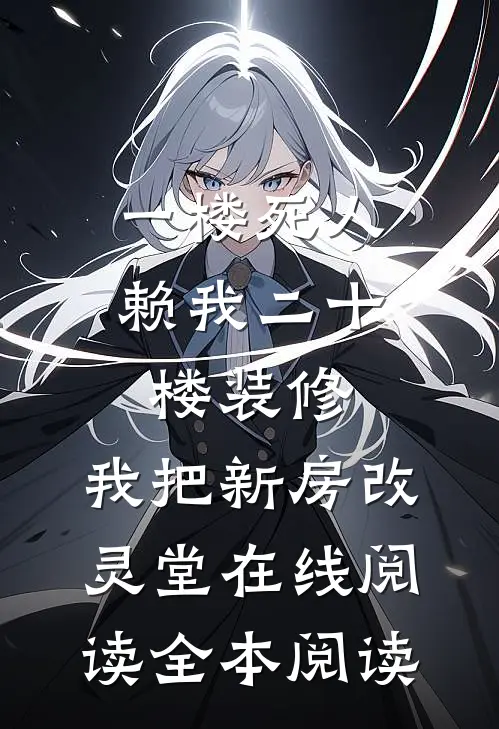 一楼死人赖我二十楼装修，我把新房改灵堂在线阅读全本阅读