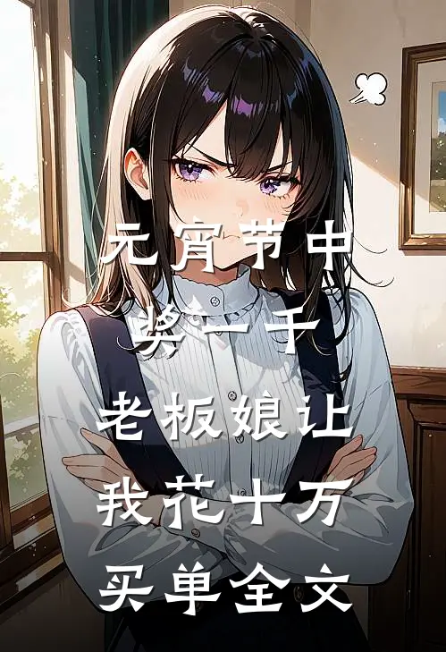 元宵节中奖一千，老板娘让我花十万买单全文