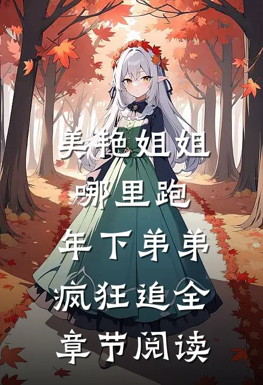 美艳姐姐哪里跑，年下弟弟疯狂追全章节阅读