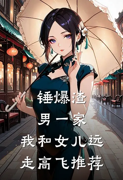 锤爆渣男一家，我和女儿远走高飞推荐