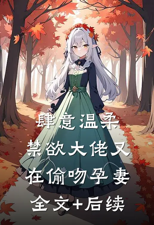 肆意温柔，禁欲大佬又在偷吻孕妻全文+后续