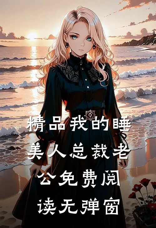精品我的睡美人总裁老公免费阅读无弹窗