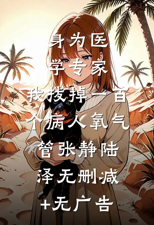 身为医学专家，我拔掉一百个病人氧气管张静陆泽无删减+无广告