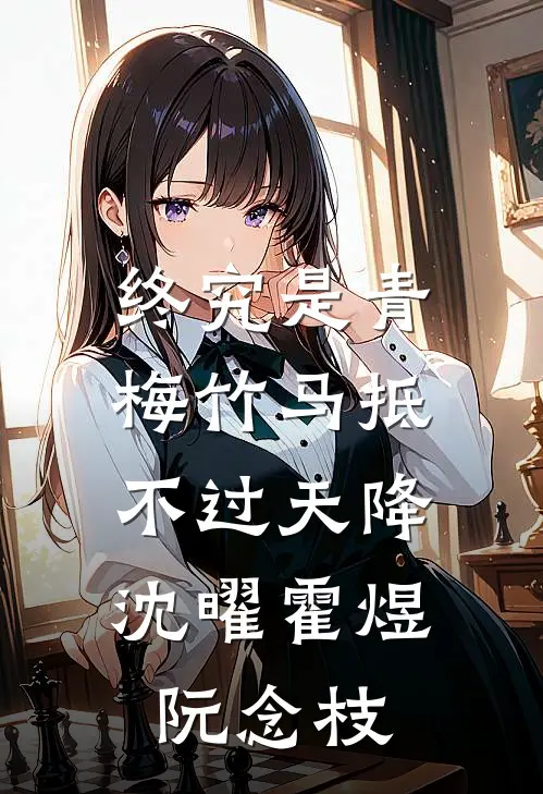 终究是青梅竹马抵不过天降：沈曜霍煜阮念枝