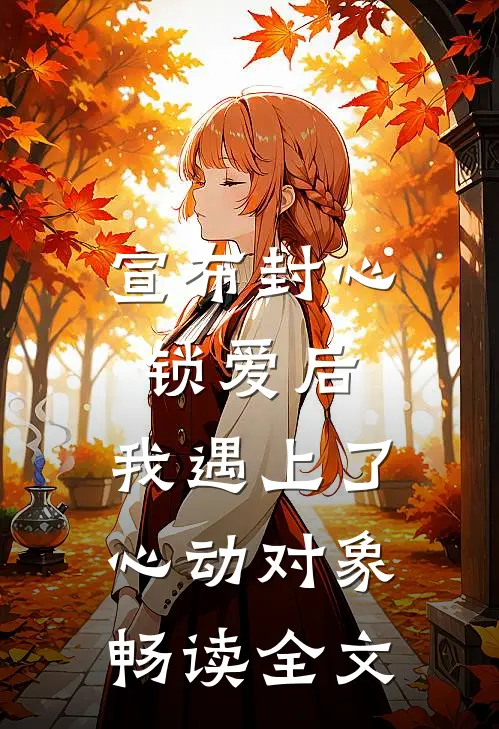 宣布封心锁爱后,我遇上了心动对象畅读全文