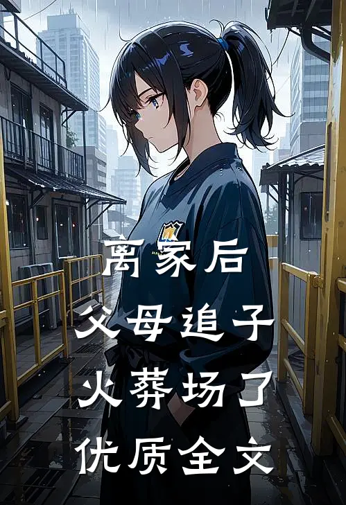 离家后，父母追子火葬场了优质全文