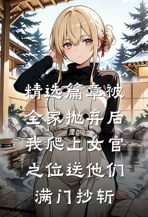 精选篇章被全家抛弃后，我爬上女官之位送他们满门抄斩