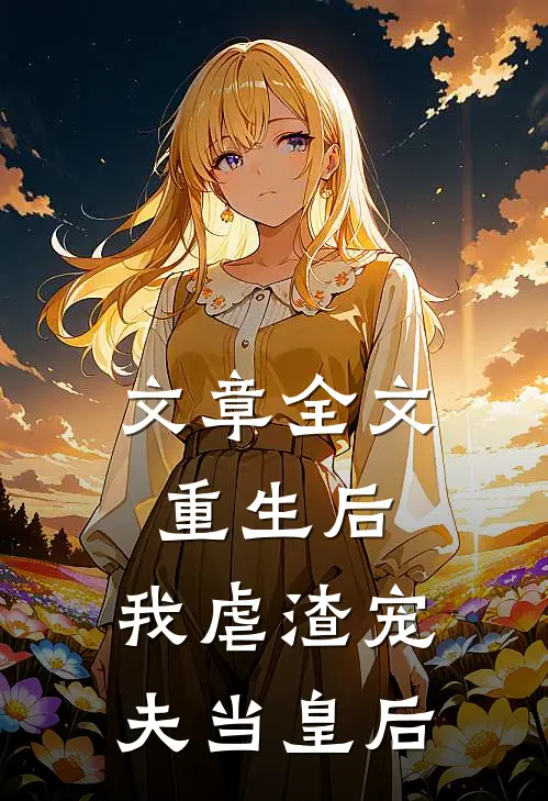 文章全文重生后，我虐渣宠夫当皇后