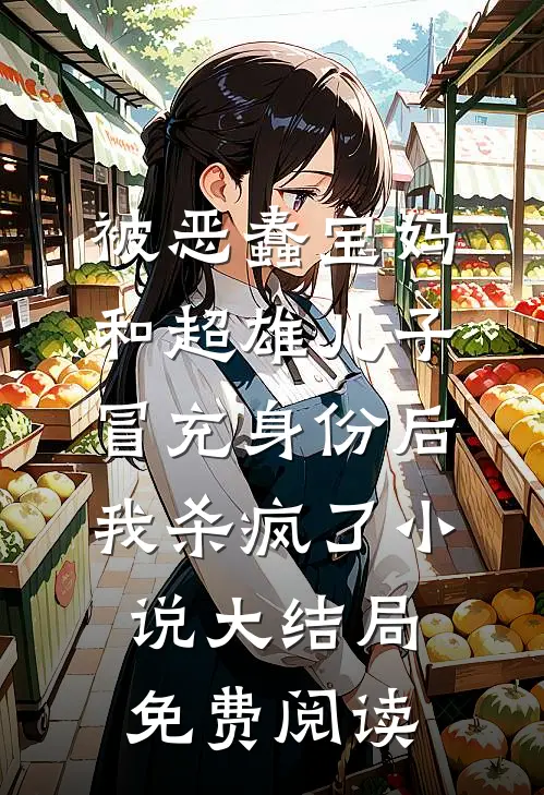 被恶蠢宝妈和超雄儿子冒充身份后，我杀疯了小说大结局免费阅读