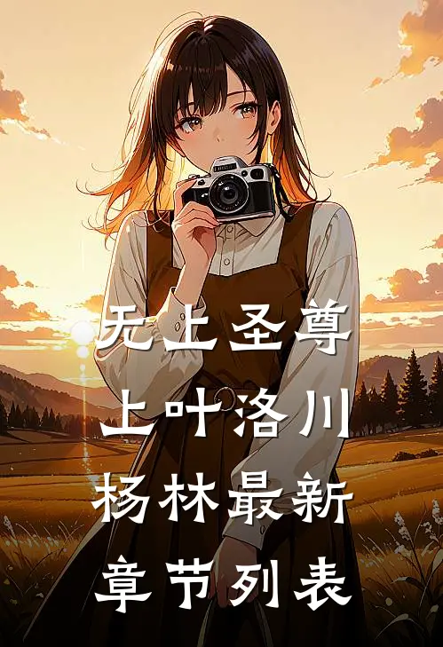 无上圣尊（上叶洛川杨林最新章节列表