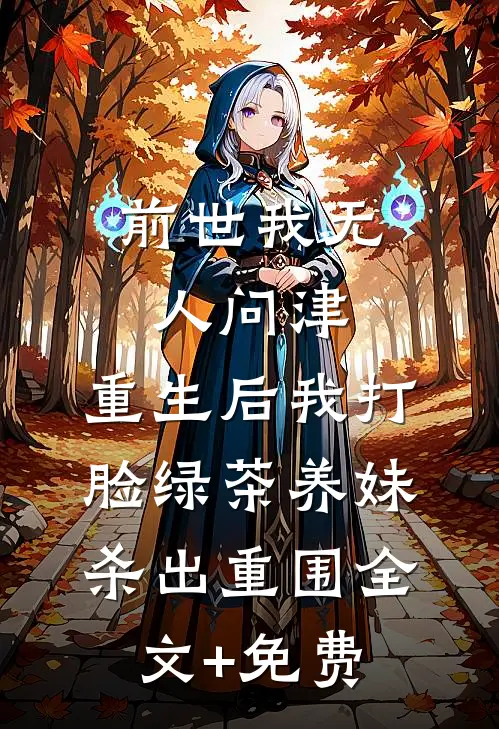 前世我无人问津，重生后我打脸绿茶养妹杀出重围全文+免费
