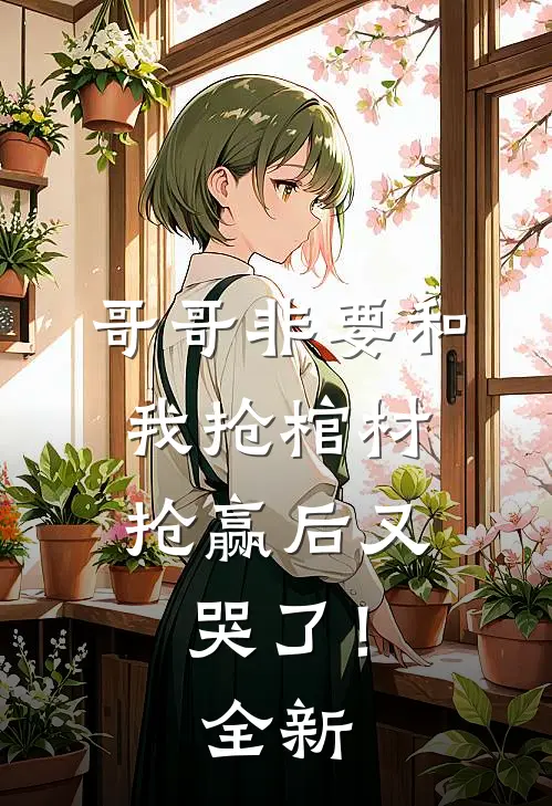 哥哥非要和我抢棺材，抢赢后又哭了！全新