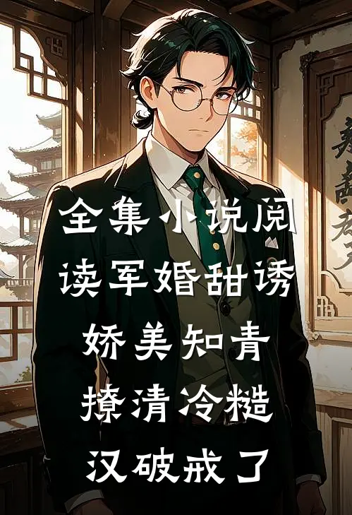 全集小说阅读军婚甜诱：娇美知青撩清冷糙汉破戒了