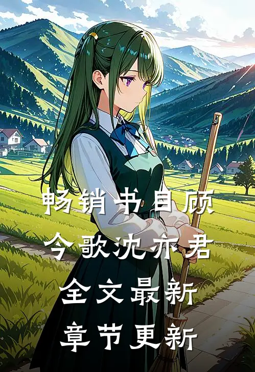 畅销书目顾今歌沈亦君全文最新章节更新