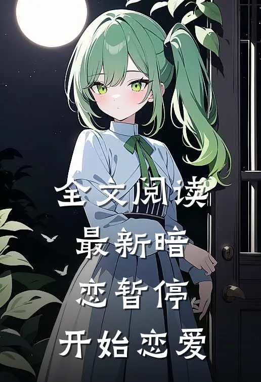 全文阅读最新暗恋暂停，开始恋爱