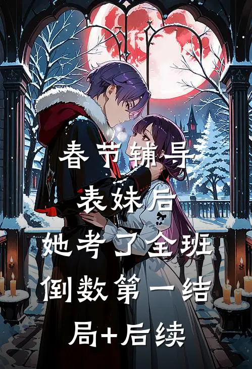 春节辅导表妹后，她考了全班倒数第一结局+后续