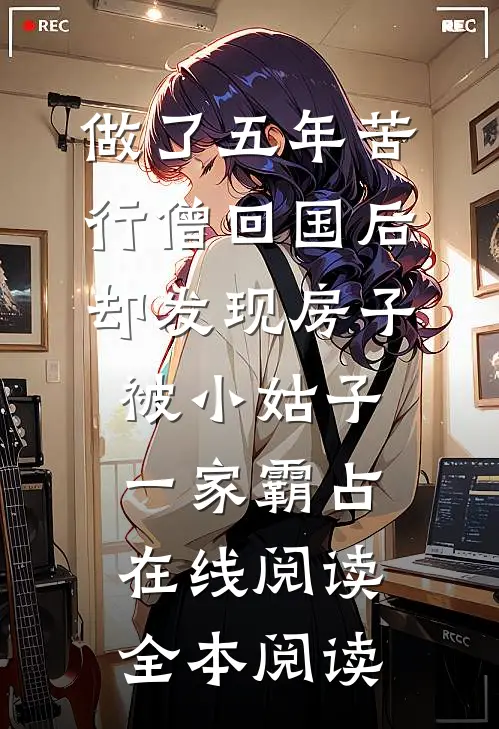 做了五年苦行僧回国后，却发现房子被小姑子一家霸占在线阅读全本阅读