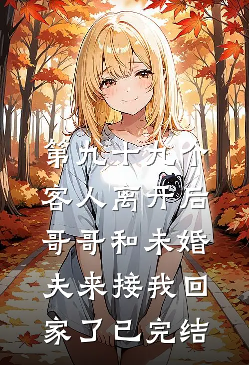 第九十九个客人离开后，哥哥和未婚夫来接我回家了已完结