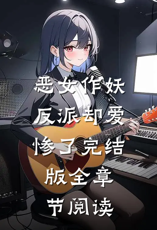 恶女作妖，反派却爱惨了完结版全章节阅读