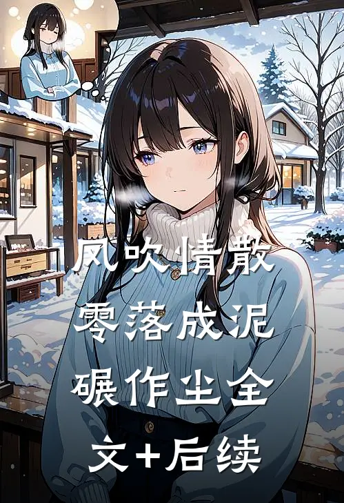 风吹情散，零落成泥碾作尘全文+后续
