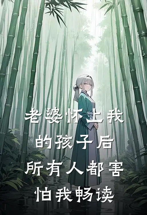 老婆怀上我的孩子后，所有人都害怕我畅读